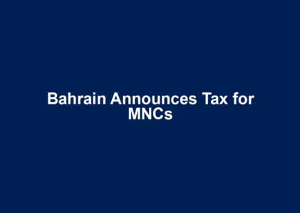 Bahrain Announces Tax for MNCs