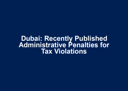 Dubai: Recently Published Administrative Penalties for Tax Violations