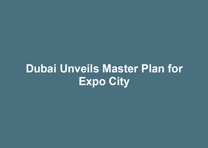 Dubai Unveils Master Plan for Expo City