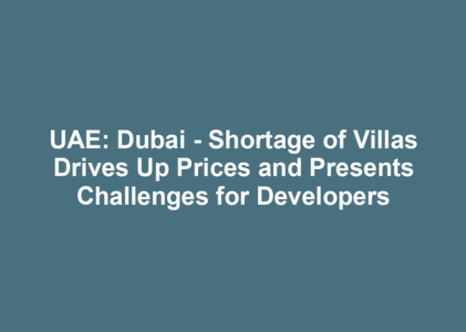 UAE: Dubai – Shortage of Villas Drives Up Prices and Presents Challenges for Developers