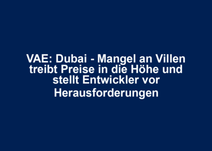 VAE: Dubai – Mangel an Villen treibt Preise in die Höhe und stellt Entwickler vor Herausforderungen