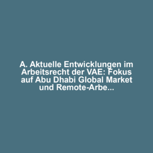 A. Aktuelle Entwicklungen im Arbeitsrecht der VAE: Fokus auf Abu Dhabi Global Market und Remote-Arbeit